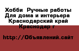 Хобби. Ручные работы Для дома и интерьера. Краснодарский край,Краснодар г.